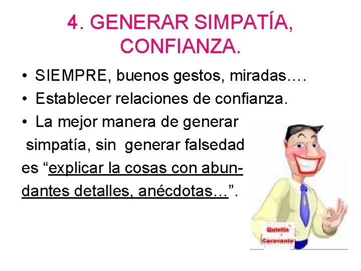 4. GENERAR SIMPATÍA, CONFIANZA. • SIEMPRE, buenos gestos, miradas…. • Establecer relaciones de confianza.