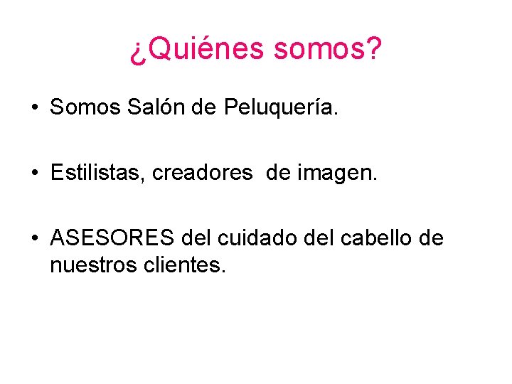 ¿Quiénes somos? • Somos Salón de Peluquería. • Estilistas, creadores de imagen. • ASESORES