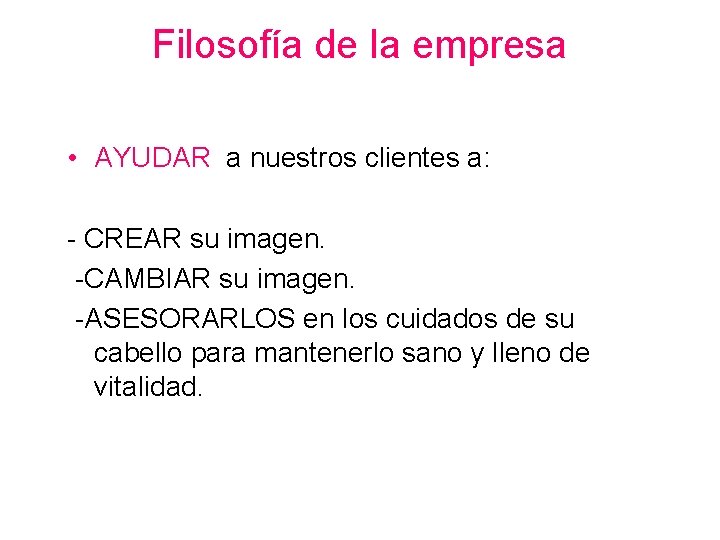 Filosofía de la empresa • AYUDAR a nuestros clientes a: - CREAR su imagen.