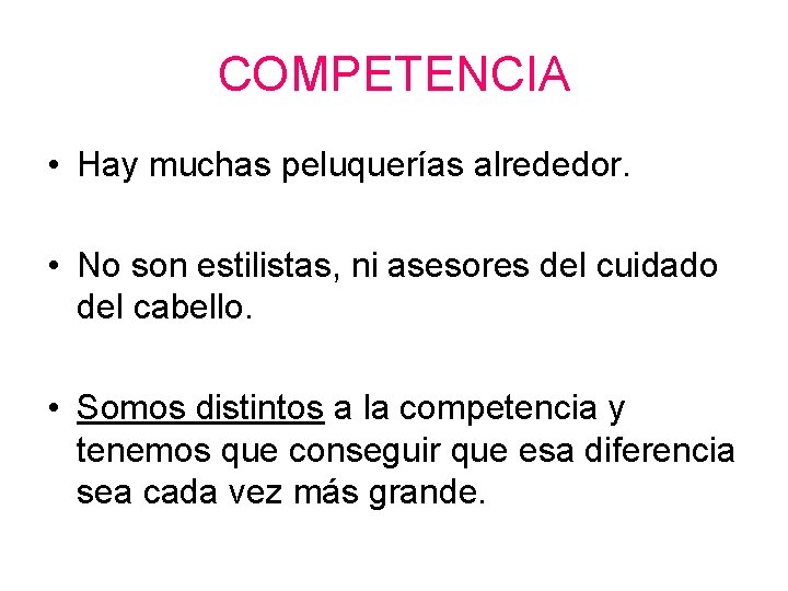 COMPETENCIA • Hay muchas peluquerías alrededor. • No son estilistas, ni asesores del cuidado