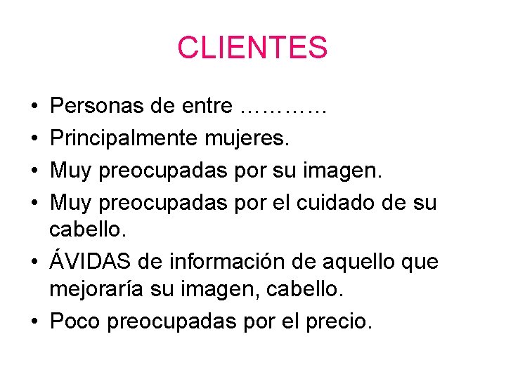 CLIENTES • • Personas de entre ………… Principalmente mujeres. Muy preocupadas por su imagen.