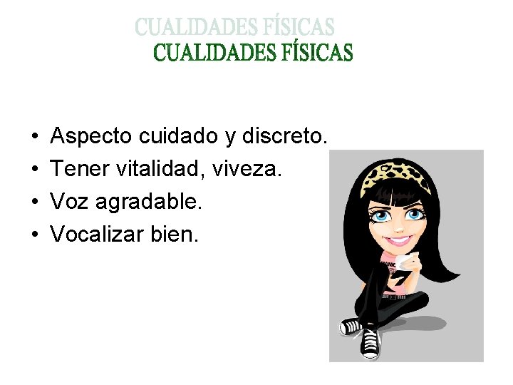  • • Aspecto cuidado y discreto. Tener vitalidad, viveza. Voz agradable. Vocalizar bien.