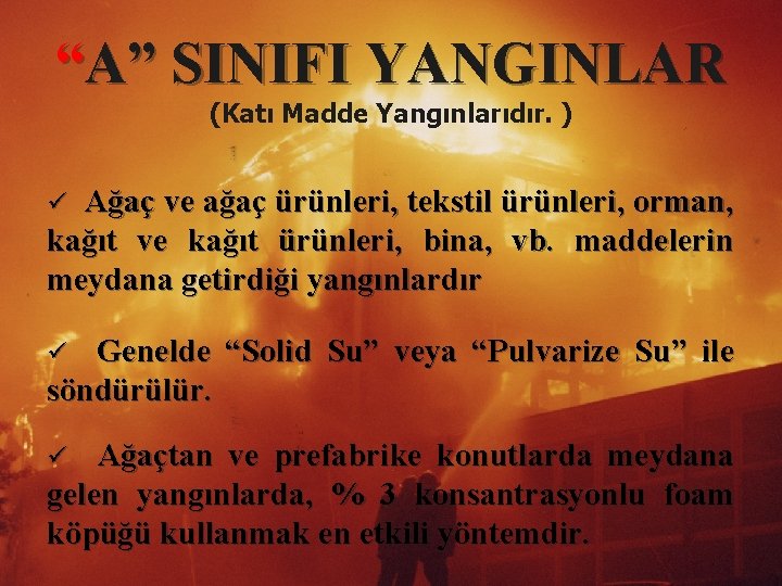 “A” SINIFI YANGINLAR (Katı Madde Yangınlarıdır. ) Ağaç ve ağaç ürünleri, tekstil ürünleri, orman,