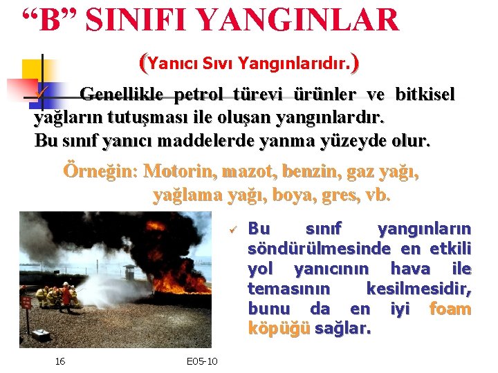 “B” SINIFI YANGINLAR (Yanıcı Sıvı Yangınlarıdır. ) ü Genellikle petrol türevi ürünler ve bitkisel