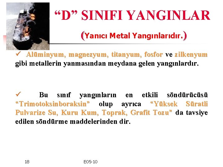 “D” SINIFI YANGINLAR (Yanıcı Metal Yangınlarıdır. ) ü Alüminyum, magnezyum, titanyum, fosfor ve zilkenyum