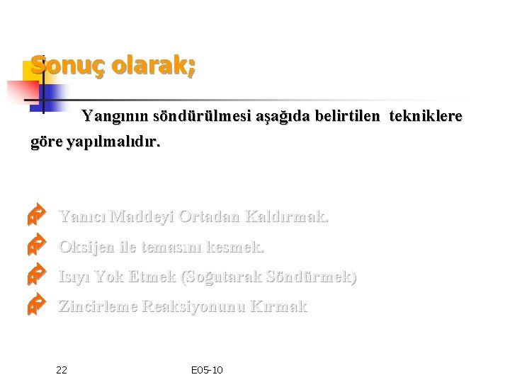 Sonuç olarak; Yangının söndürülmesi aşağıda belirtilen tekniklere göre yapılmalıdır. Yanıcı Maddeyi Ortadan Kaldırmak. Oksijen