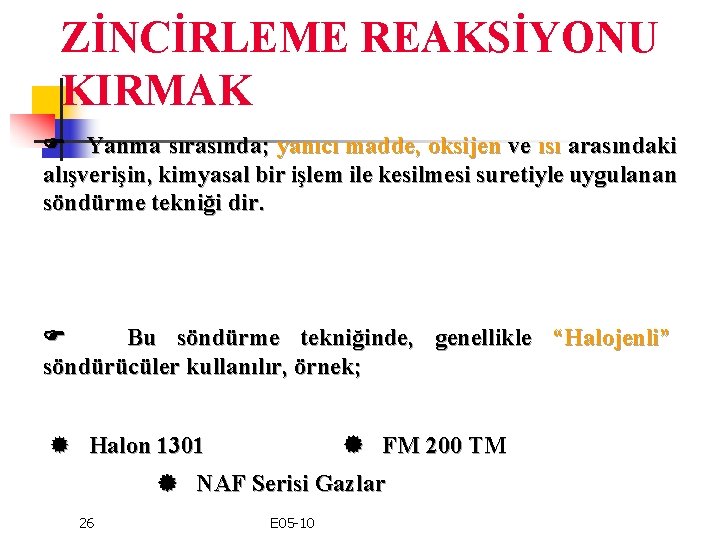 ZİNCİRLEME REAKSİYONU KIRMAK Yanma sırasında; yanıcı madde, oksijen ve ısı arasındaki alışverişin, kimyasal bir