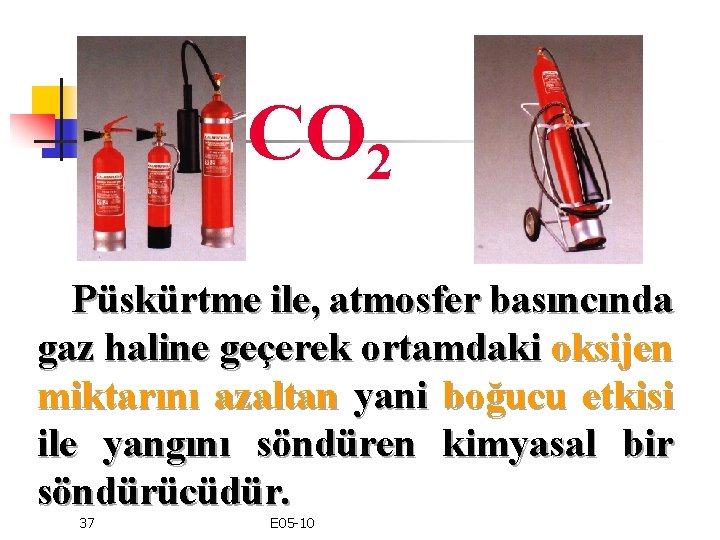 CO 2 Püskürtme ile, atmosfer basıncında gaz haline geçerek ortamdaki oksijen miktarını azaltan yani