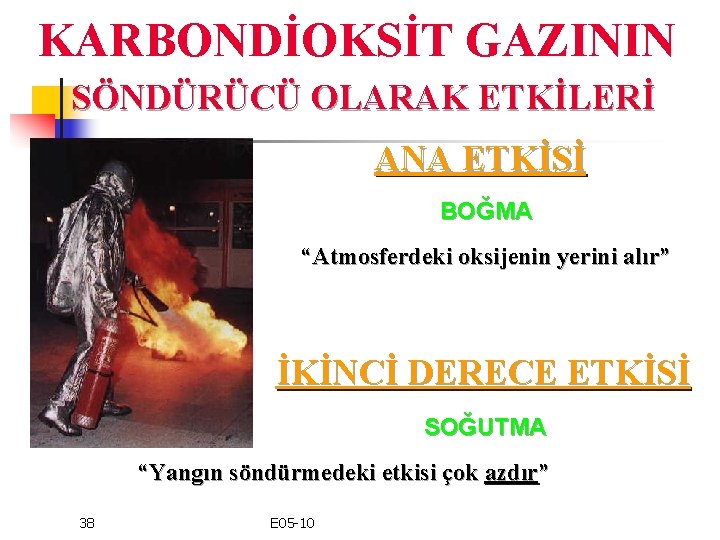 KARBONDİOKSİT GAZININ SÖNDÜRÜCÜ OLARAK ETKİLERİ ANA ETKİSİ BOĞMA “Atmosferdeki oksijenin yerini alır” İKİNCİ DERECE