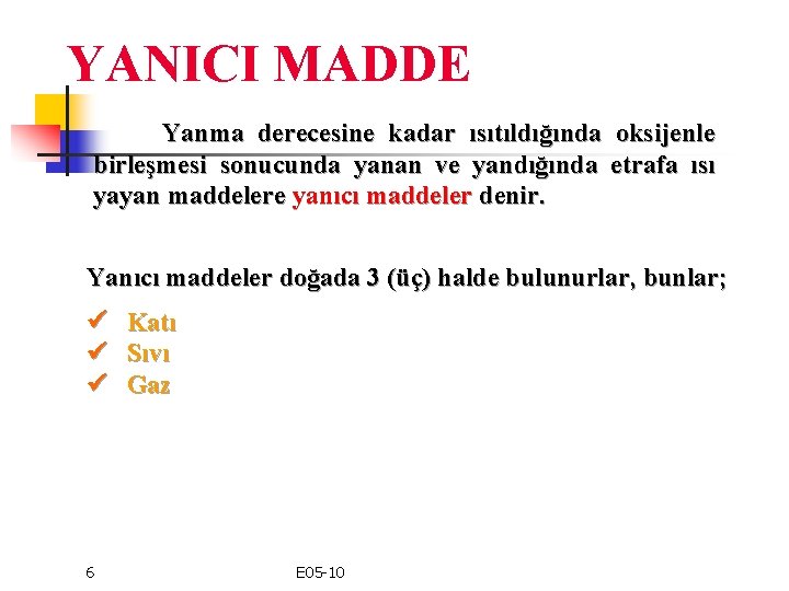 YANICI MADDE Yanma derecesine kadar ısıtıldığında oksijenle birleşmesi sonucunda yanan ve yandığında etrafa ısı