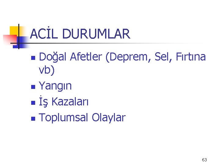 ACİL DURUMLAR Doğal Afetler (Deprem, Sel, Fırtına vb) n Yangın n İş Kazaları n