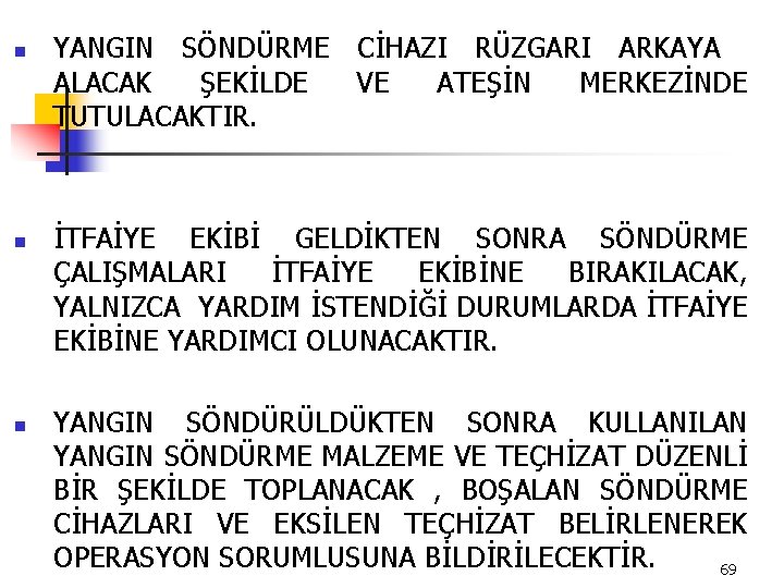 n n n YANGIN SÖNDÜRME CİHAZI RÜZGARI ARKAYA ALACAK ŞEKİLDE VE ATEŞİN MERKEZİNDE TUTULACAKTIR.