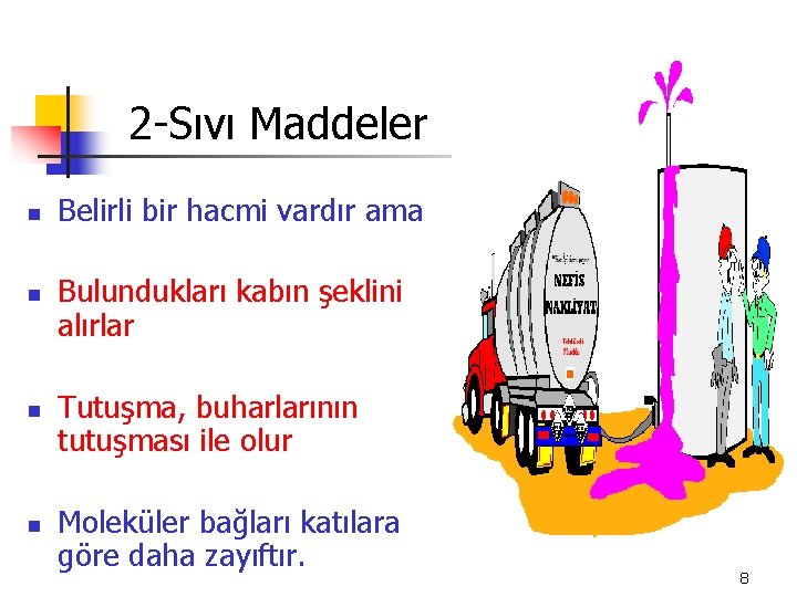 2 -Sıvı Maddeler n n Belirli bir hacmi vardır ama Bulundukları kabın şeklini alırlar