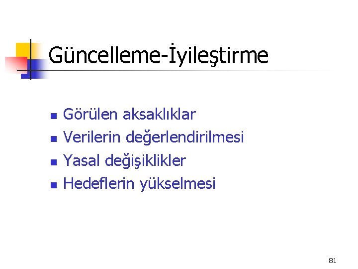 Güncelleme-İyileştirme n n Görülen aksaklıklar Verilerin değerlendirilmesi Yasal değişiklikler Hedeflerin yükselmesi 81 