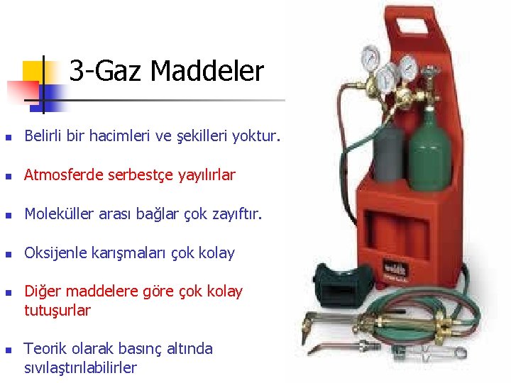 3 -Gaz Maddeler n Belirli bir hacimleri ve şekilleri yoktur. n Atmosferde serbestçe yayılırlar