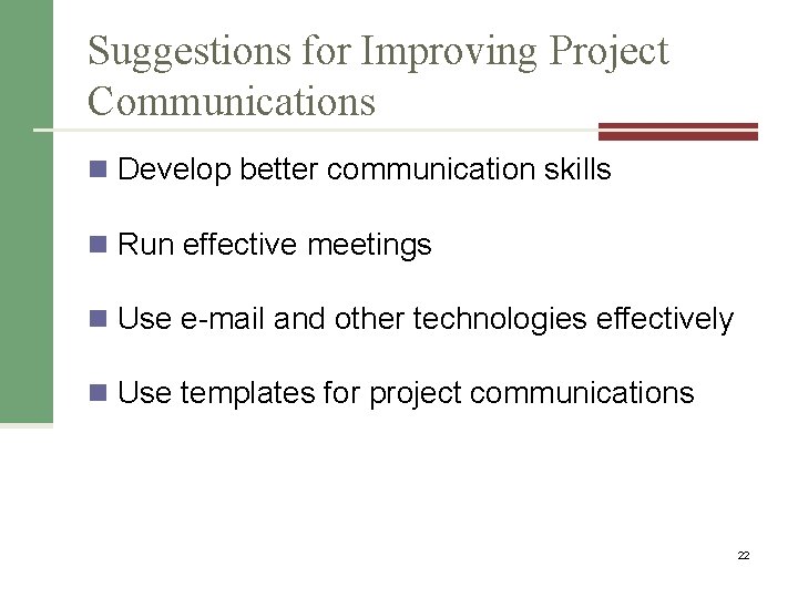 Suggestions for Improving Project Communications n Develop better communication skills n Run effective meetings
