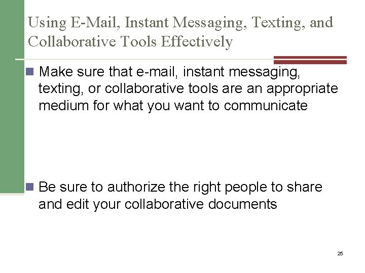 Using E-Mail, Instant Messaging, Texting, and Collaborative Tools Effectively n Make sure that e-mail,
