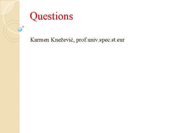 Questions Karmen Knežević, prof. univ. spec. st. eur 