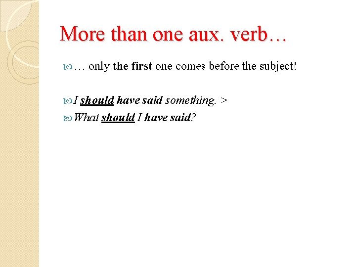 More than one aux. verb… … only the first one comes before the subject!