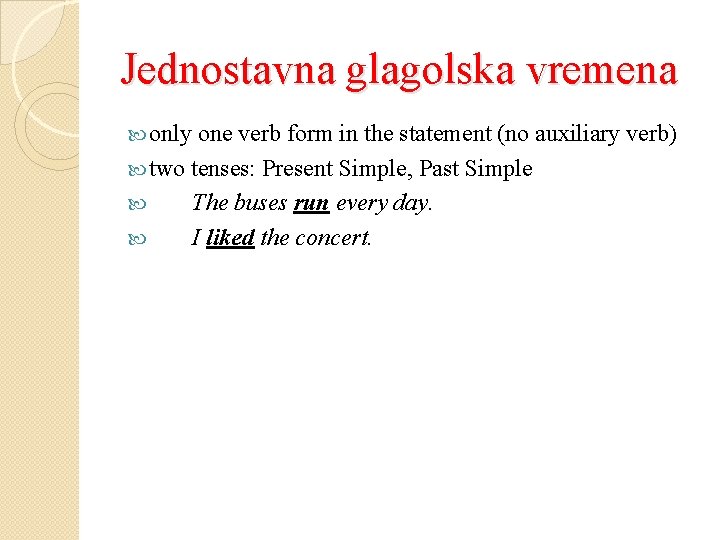 Jednostavna glagolska vremena only one verb form in the statement (no auxiliary verb) two