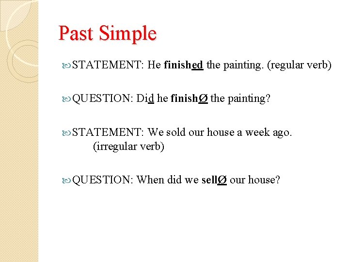 Past Simple STATEMENT: He finished the painting. (regular verb) QUESTION: Did he finishØ the