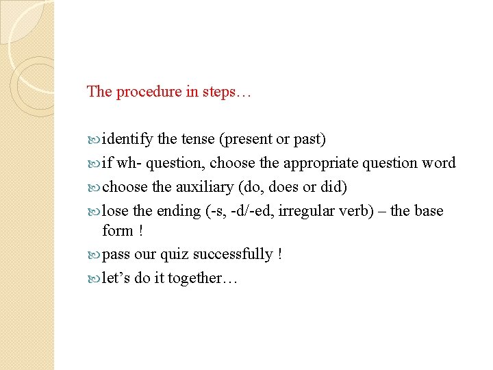 The procedure in steps… identify the tense (present or past) if wh- question, choose