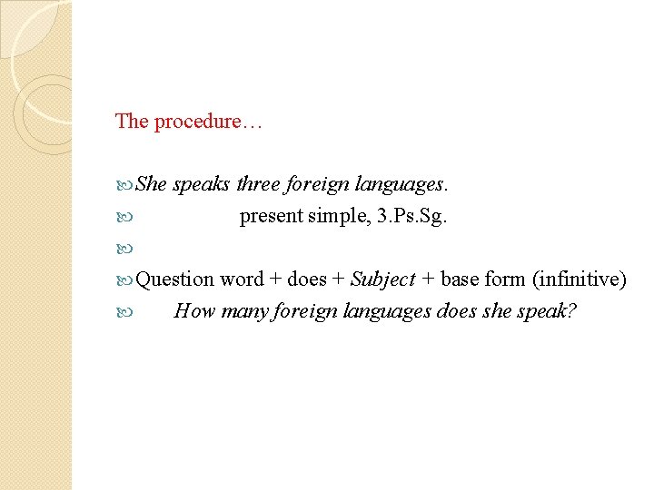 The procedure… She speaks three foreign languages. present simple, 3. Ps. Sg. Question word