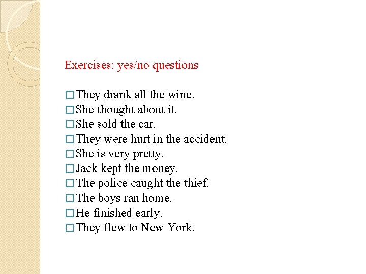 Exercises: yes/no questions � They drank all the wine. � She thought about it.