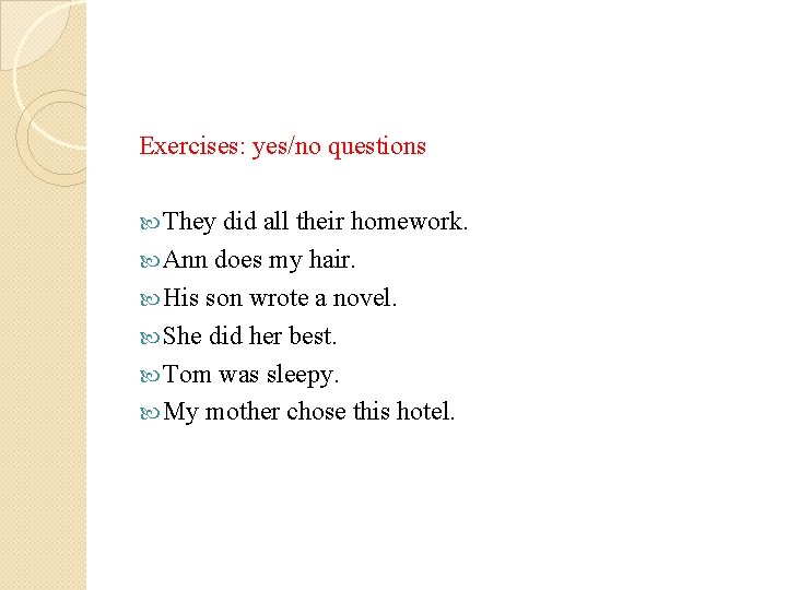 Exercises: yes/no questions They did all their homework. Ann does my hair. His son