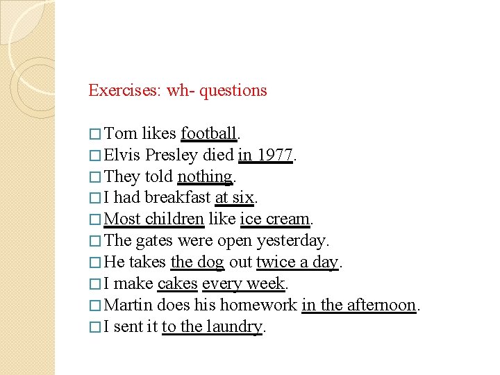 Exercises: wh- questions � Tom likes football. � Elvis Presley died in 1977. �