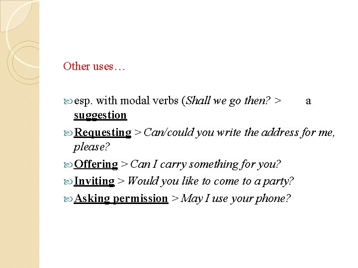 Other uses… esp. with modal verbs (Shall we go then? > a suggestion Requesting