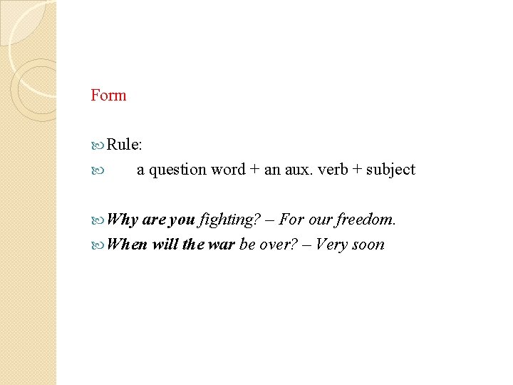 Form Rule: a question word + an aux. verb + subject Why are you