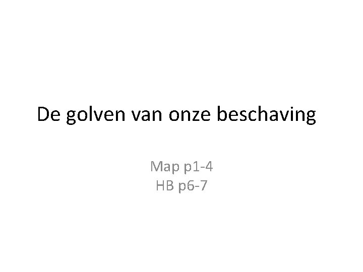 De golven van onze beschaving Map p 1 -4 HB p 6 -7 
