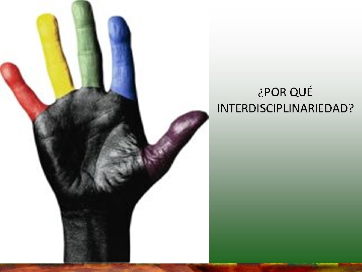 ¿POR QUÉ INTERDISCIPLINARIEDAD? ¿POR QUÉ INTERDISCIPLINARIEDAD?