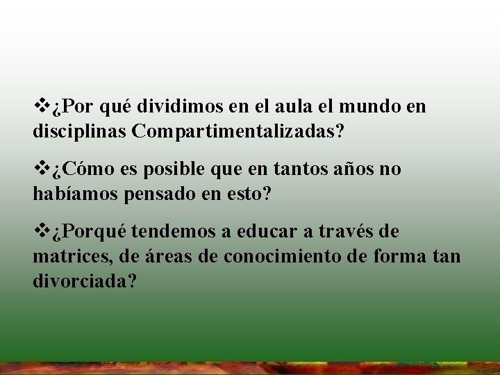 v¿Por qué dividimos en el aula el mundo en disciplinas Compartimentalizadas? v¿Cómo es posible v¿Por qué dividimos en el aula el mundo en disciplinas Compartimentalizadas? v¿Cómo es posible