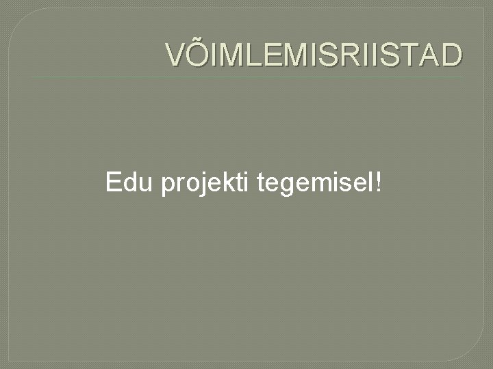 VÕIMLEMISRIISTAD Edu projekti tegemisel! 