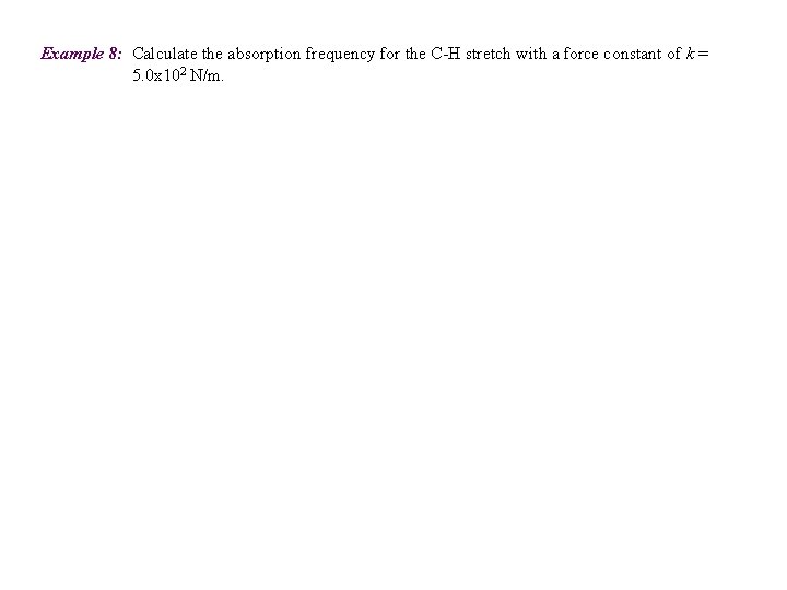 Example 8: Calculate the absorption frequency for the C-H stretch with a force constant