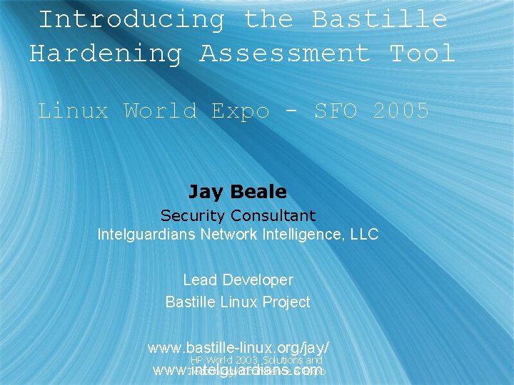 Introducing the Bastille Hardening Assessment Tool Linux World Expo - SFO 2005 Jay Beale