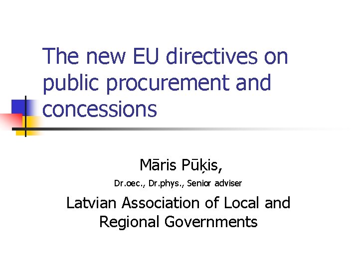 The new EU directives on public procurement and concessions Māris Pūķis, Dr. oec. ,