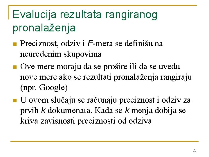 Evalucija rezultata rangiranog pronalaženja n n n Preciznost, odziv i F-mera se definišu na