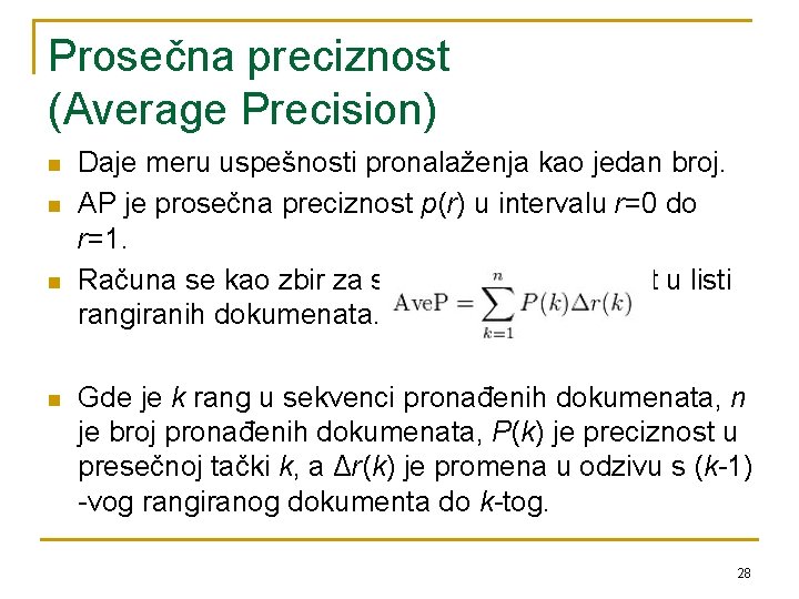 Prosečna preciznost (Average Precision) n n Daje meru uspešnosti pronalaženja kao jedan broj. AP