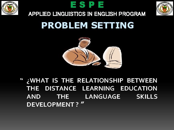 ESPE APPLIED LINGUISTICS IN ENGLISH PROGRAM PROBLEM SETTING “ ¿WHAT IS THE RELATIONSHIP BETWEEN