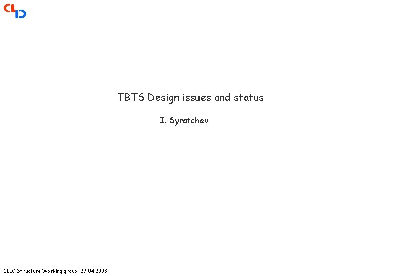 TBTS Design issues and status I. Syratchev CLIC Structure Working group, 29. 04. 2008