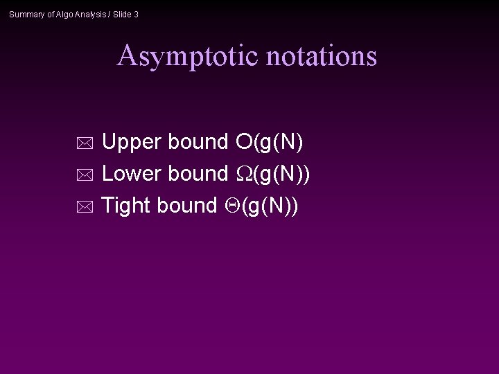 Summary of Algo Analysis / Slide 3 Asymptotic notations Upper bound O(g(N) * Lower