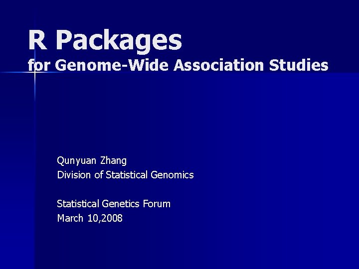 R Packages for Genome-Wide Association Studies Qunyuan Zhang Division of Statistical Genomics Statistical Genetics