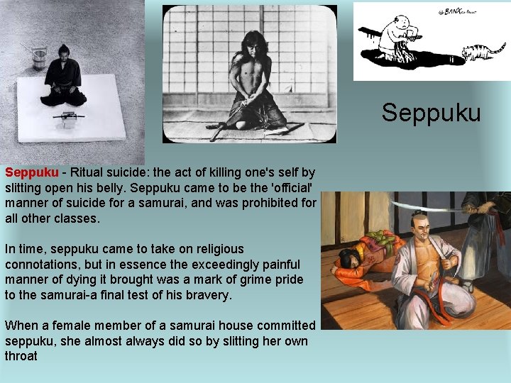 Seppuku - Ritual suicide: the act of killing one's self by slitting open his