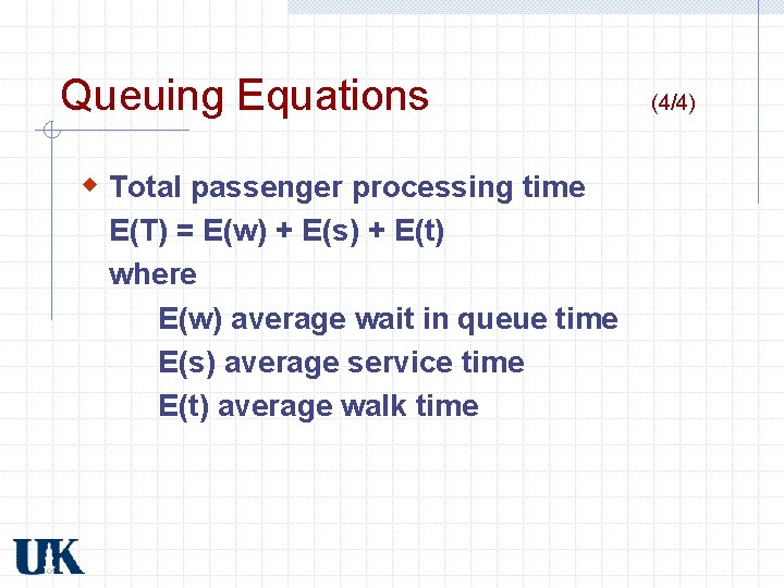 Queuing Equations w Total passenger processing time E(T) = E(w) + E(s) + E(t) Queuing Equations w Total passenger processing time E(T) = E(w) + E(s) + E(t)