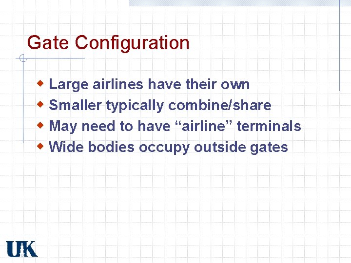 Gate Configuration w Large airlines have their own w Smaller typically combine/share w May Gate Configuration w Large airlines have their own w Smaller typically combine/share w May