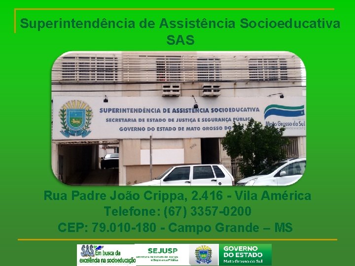 Superintendência de Assistência Socioeducativa SAS Rua Padre João Crippa, 2. 416 - Vila América