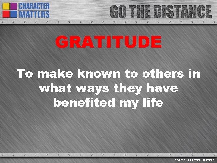 GRATITUDE To make known to others in what ways they have benefited my life